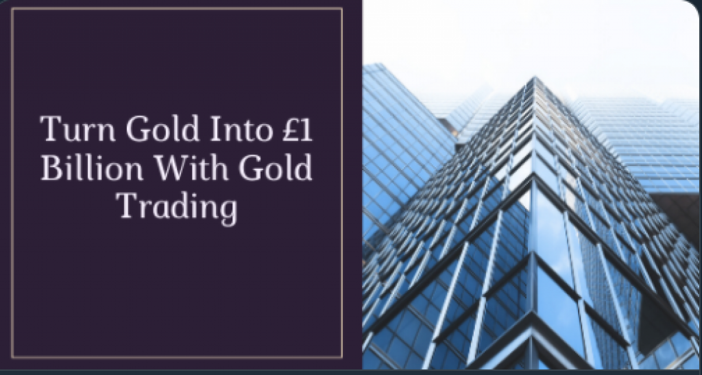 Turn Gold Into £1 Billion With Gold Trading