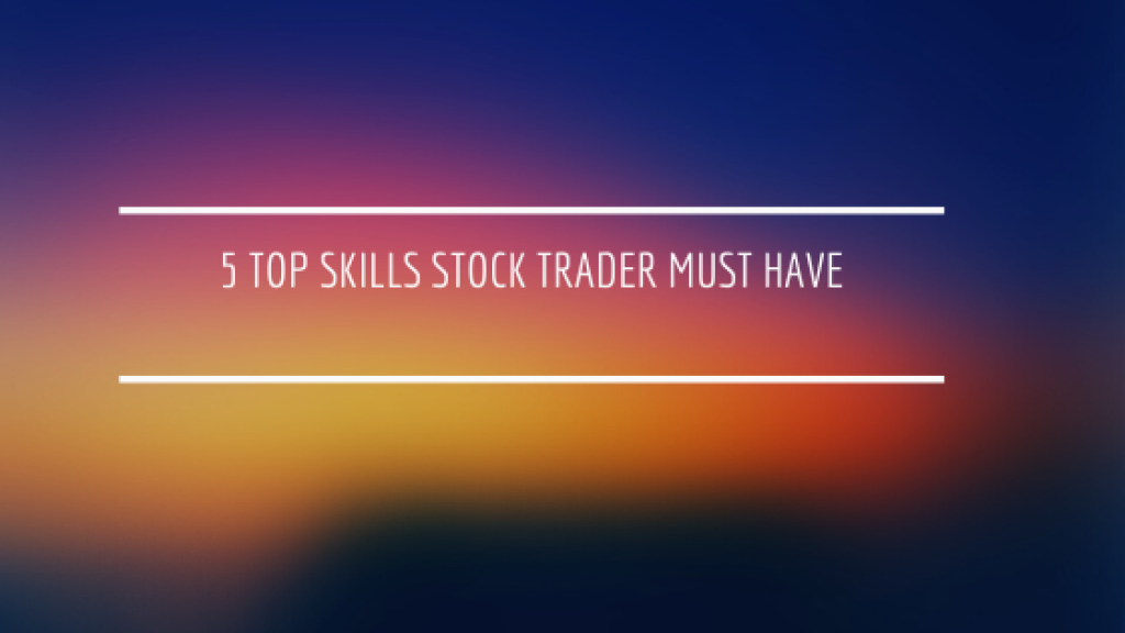 5 TOP Skills Stock Trader Must Have