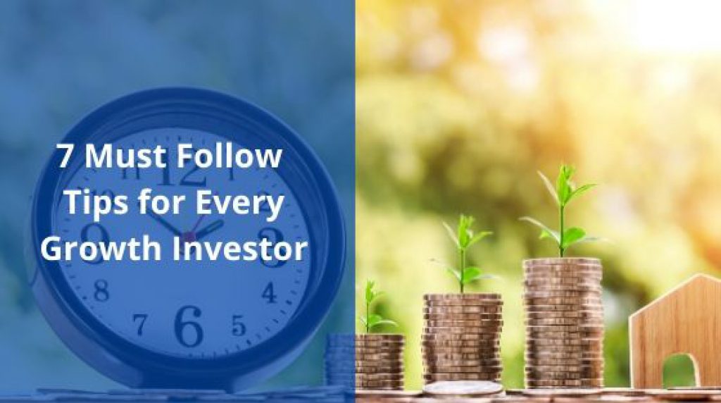 7 Must Follow Tips for Every Growth Investor