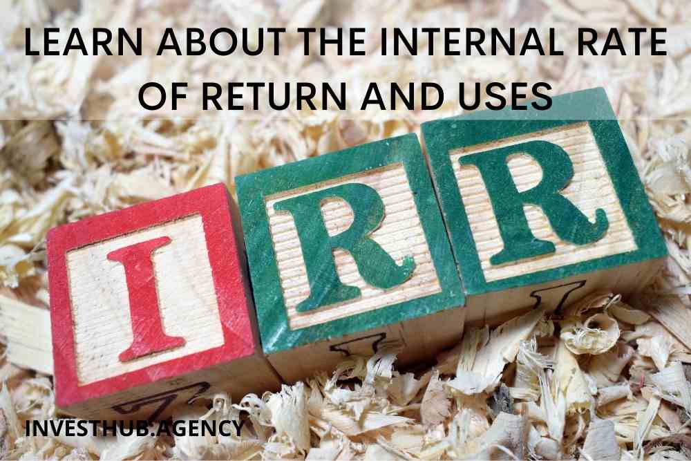 LEARN ABOUT THE INTERNAL RATE OF RETURN AND USES